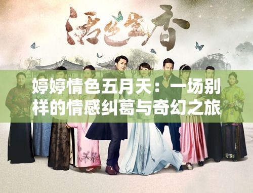 婷婷情色五月天：一场别样的情感纠葛与奇幻之旅