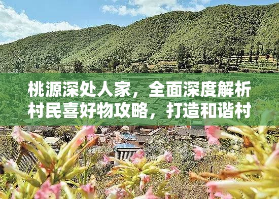 桃源深处人家，全面深度解析村民喜好物攻略，打造和谐村落生活