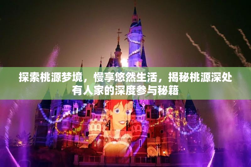 探索桃源梦境，慢享悠然生活，揭秘桃源深处有人家的深度参与秘籍