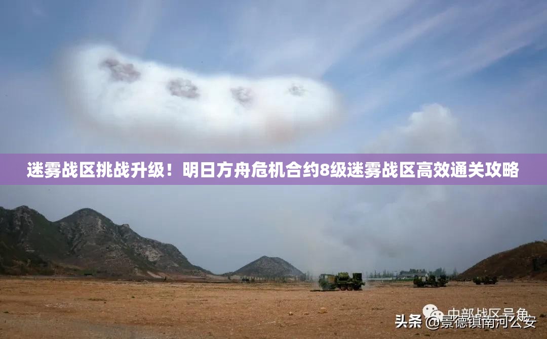 迷雾战区挑战升级！明日方舟危机合约8级迷雾战区高效通关攻略