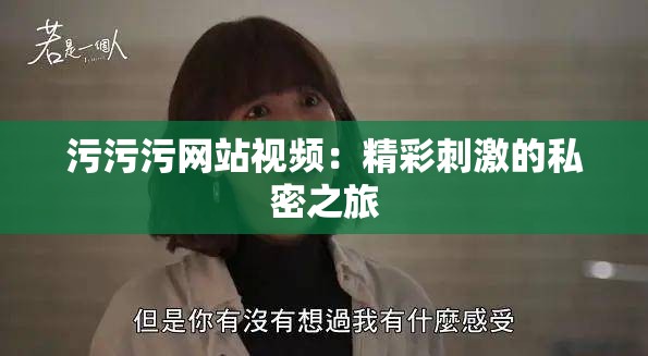 污污污网站视频：精彩刺激的私密之旅