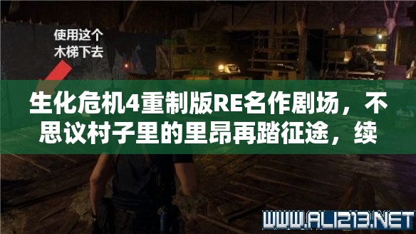 生化危机4重制版RE名作剧场，不思议村子里的里昂再踏征途，续写经典传奇新篇章