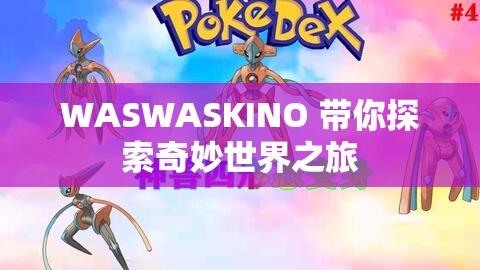WASWASKINO 带你探索奇妙世界之旅