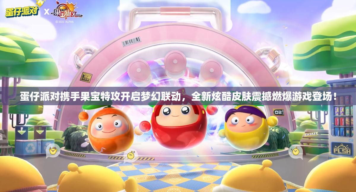 蛋仔派对携手果宝特攻开启梦幻联动，全新炫酷皮肤震撼燃爆游戏登场！