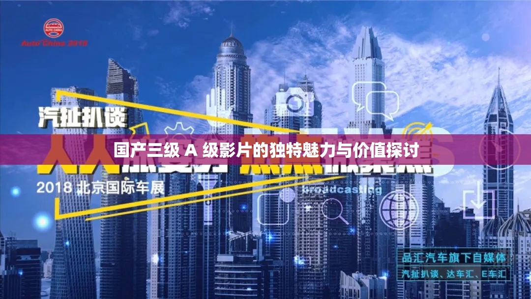 国产三级 A 级影片的独特魅力与价值探讨