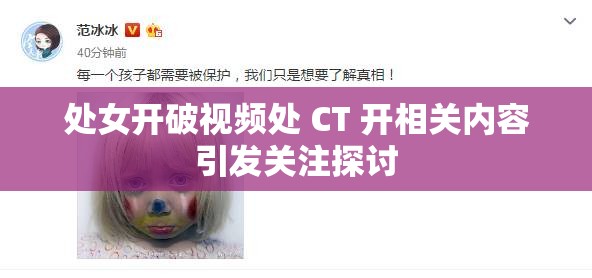 处女开破视频处 CT 开相关内容引发关注探讨