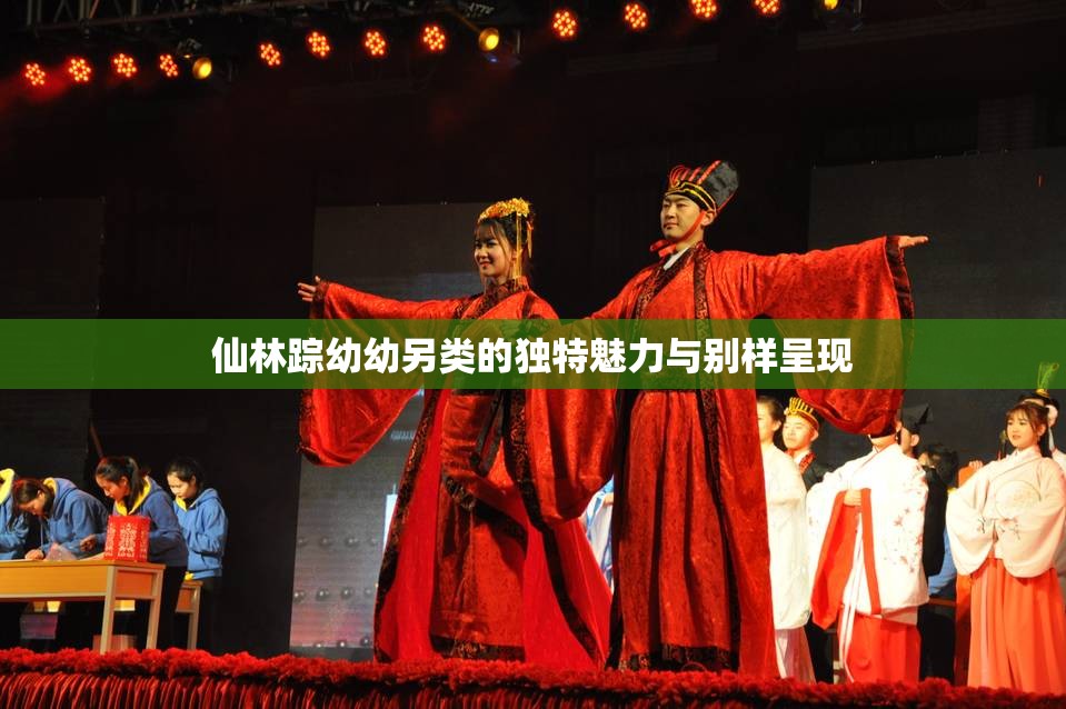 仙林踪幼幼另类的独特魅力与别样呈现