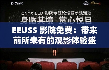 EEUSS 影院免费：带来前所未有的观影体验盛宴