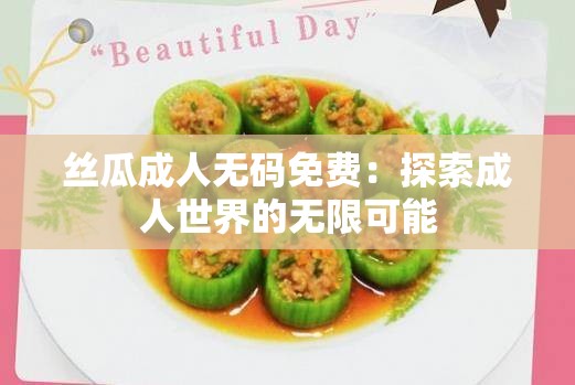 丝瓜成人无码免费：探索成人世界的无限可能