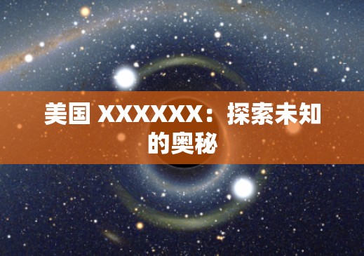 美国 XXXXXX：探索未知的奥秘