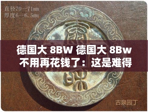 德国大 8BW 德国大 8Bw 不用再花钱了：这是难得的好消息