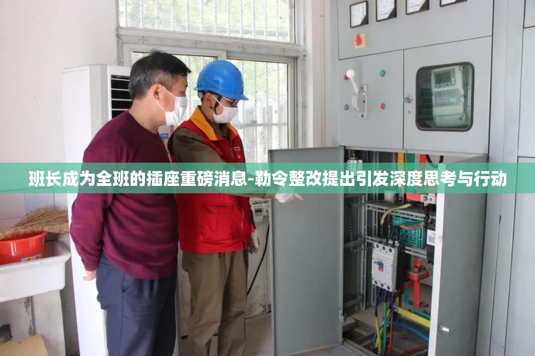 班长成为全班的插座重磅消息-勒令整改提出引发深度思考与行动