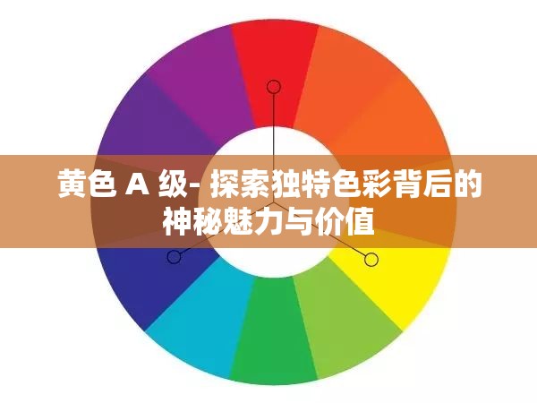黄色 A 级- 探索独特色彩背后的神秘魅力与价值