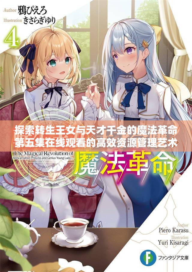 探索转生王女与天才千金的魔法革命第五集在线观看的高效资源管理艺术