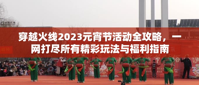 穿越火线2023元宵节活动全攻略，一网打尽所有精彩玩法与福利指南