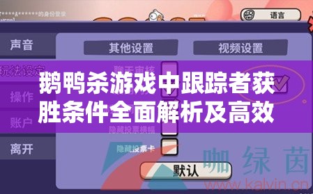 鹅鸭杀游戏中跟踪者获胜条件全面解析及高效策略应用指南