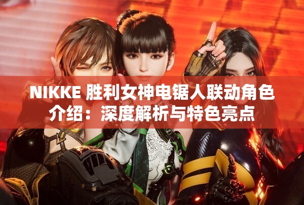 NIKKE 胜利女神电锯人联动角色介绍：深度解析与特色亮点