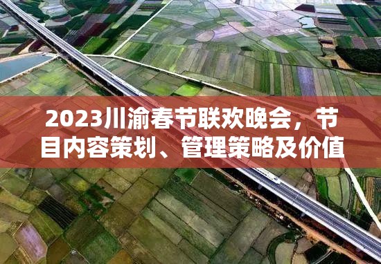 2023川渝春节联欢晚会，节目内容策划、管理策略及价值最大化探索