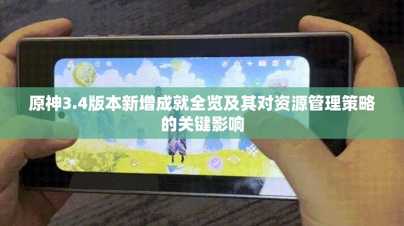 原神3.4版本新增成就全览及其对资源管理策略的关键影响