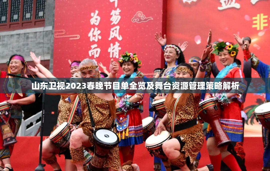 山东卫视2023春晚节目单全览及舞台资源管理策略解析