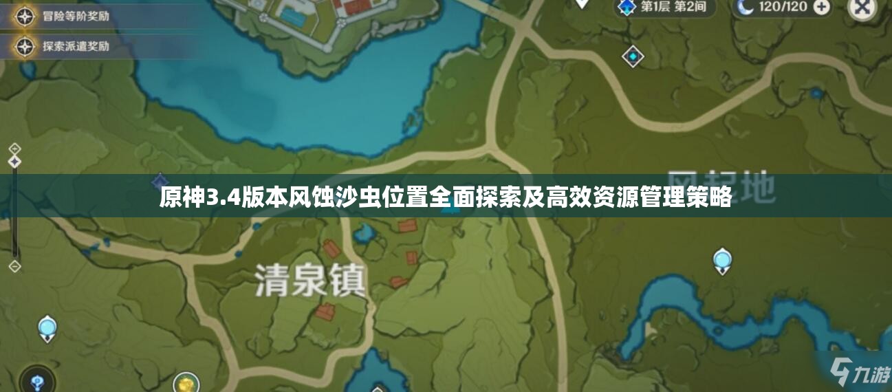 原神3.4版本风蚀沙虫位置全面探索及高效资源管理策略