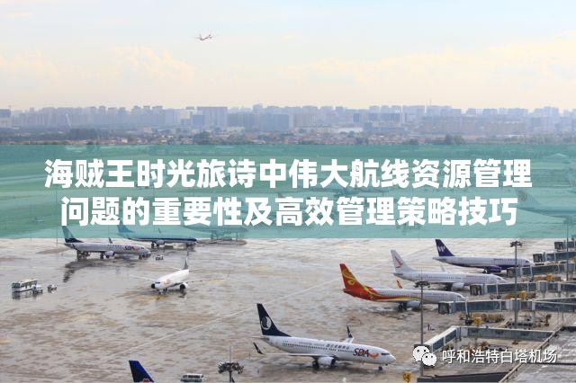 海贼王时光旅诗中伟大航线资源管理问题的重要性及高效管理策略技巧
