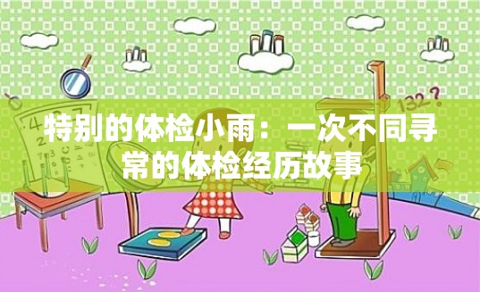 特别的体检小雨：一次不同寻常的体检经历故事
