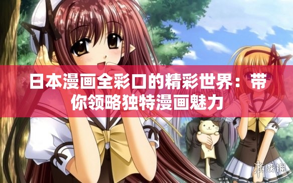 日本漫画全彩口的精彩世界：带你领略独特漫画魅力