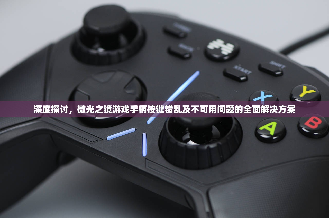 深度探讨，微光之镜游戏手柄按键错乱及不可用问题的全面解决方案