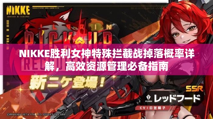 NIKKE胜利女神特殊拦截战掉落概率详解，高效资源管理必备指南