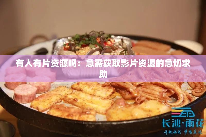 有人有片资源吗：急需获取影片资源的急切求助