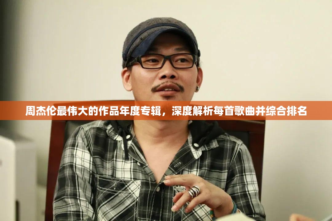 周杰伦最伟大的作品年度专辑，深度解析每首歌曲并综合排名
