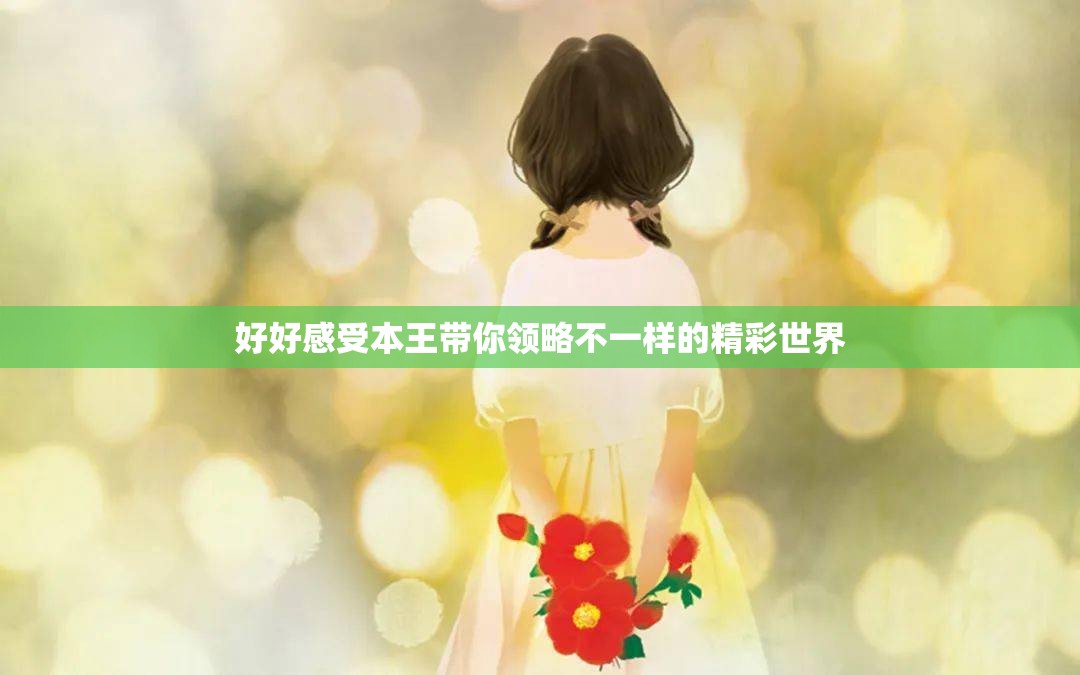 好好感受本王带你领略不一样的精彩世界