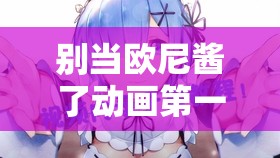 别当欧尼酱了动画第一季，免费观看途径与剧情深度解析指南
