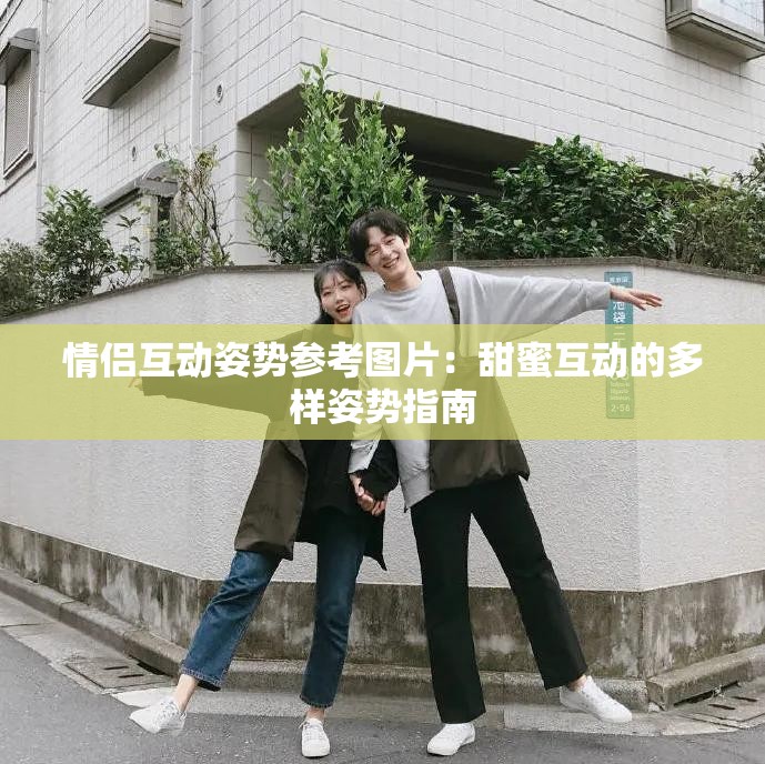 情侣互动姿势参考图片：甜蜜互动的多样姿势指南