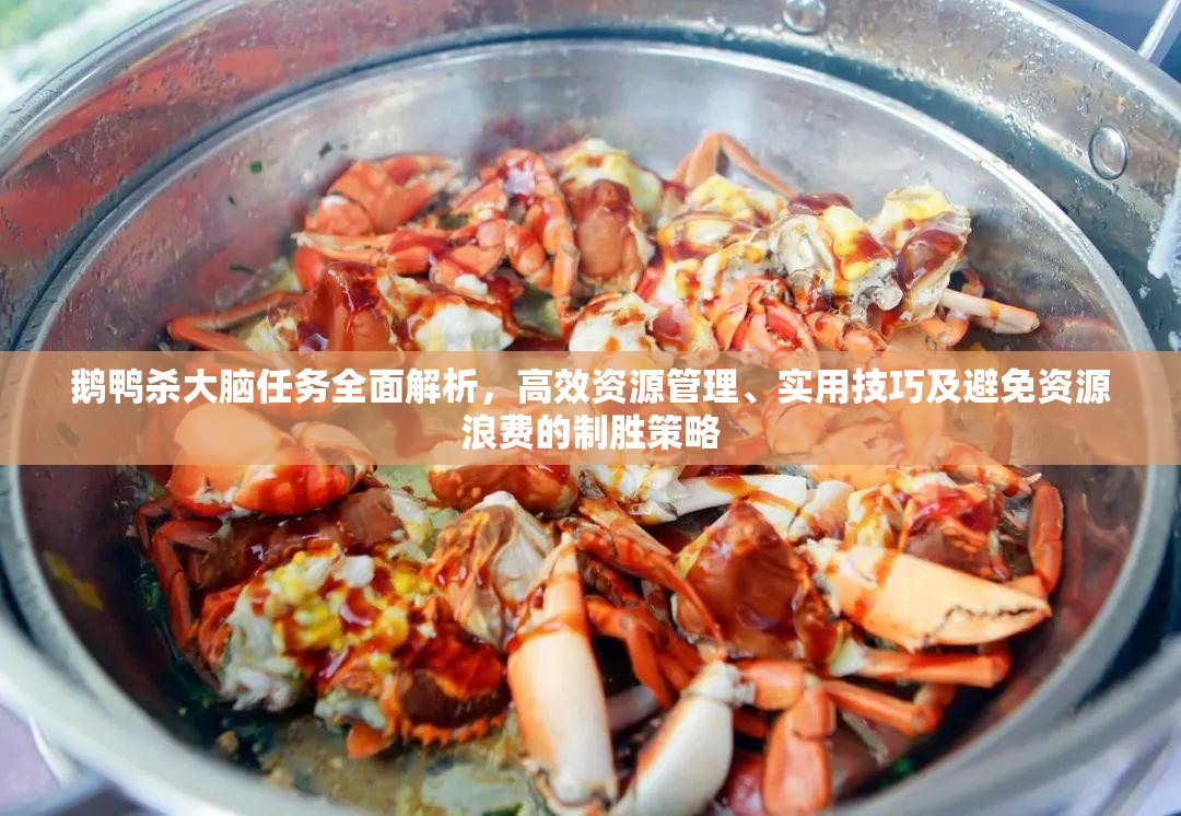 鹅鸭杀大脑任务全面解析，高效资源管理、实用技巧及避免资源浪费的制胜策略