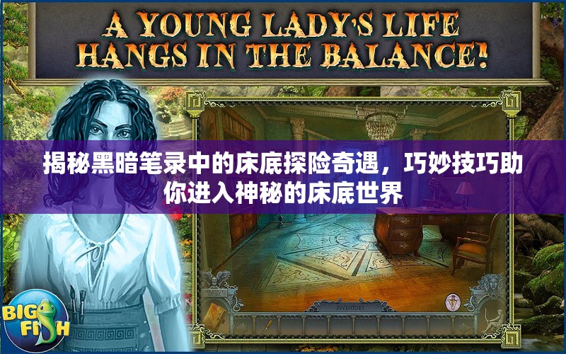 揭秘黑暗笔录中的床底探险奇遇，巧妙技巧助你进入神秘的床底世界