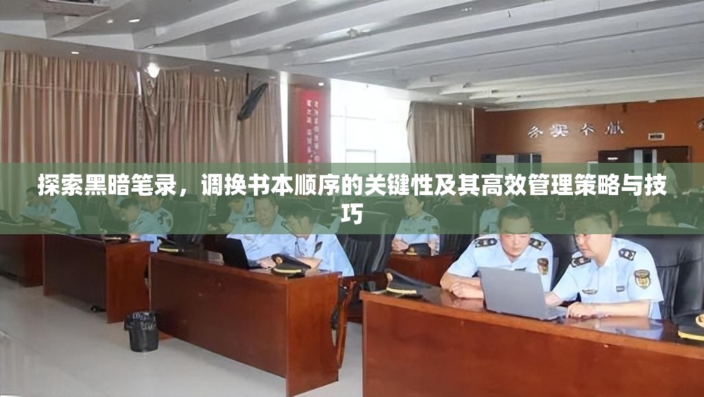 探索黑暗笔录，调换书本顺序的关键性及其高效管理策略与技巧