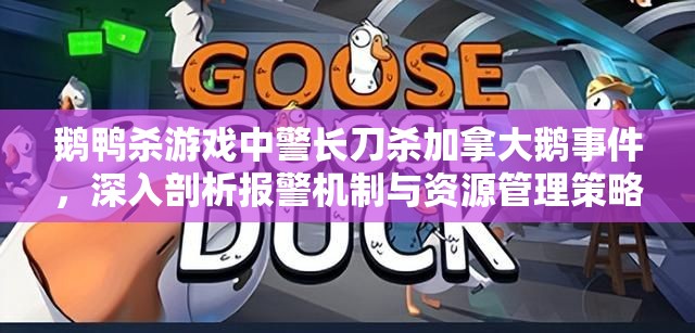 鹅鸭杀游戏中警长刀杀加拿大鹅事件，深入剖析报警机制与资源管理策略