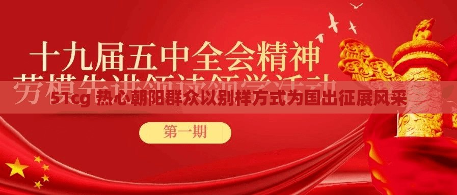 51cg 热心朝阳群众以别样方式为国出征展风采