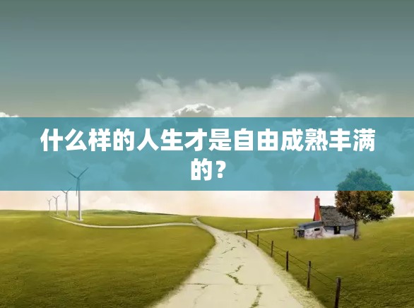 什么样的人生才是自由成熟丰满的？