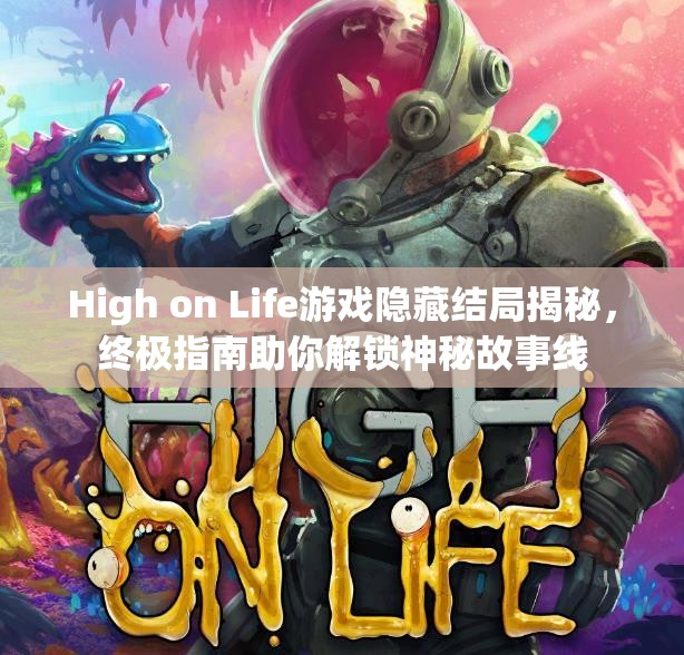 High on Life游戏隐藏结局揭秘，终极指南助你解锁神秘故事线