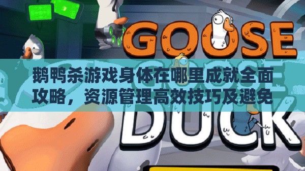 鹅鸭杀游戏身体在哪里成就全面攻略，资源管理高效技巧及避免资源浪费策略