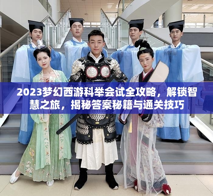 2023梦幻西游科举会试全攻略，解锁智慧之旅，揭秘答案秘籍与通关技巧