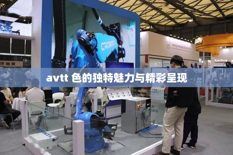 avtt 色的独特魅力与精彩呈现