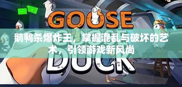 鹅鸭杀爆炸王，掌握混乱与破坏的艺术，引领游戏新风尚