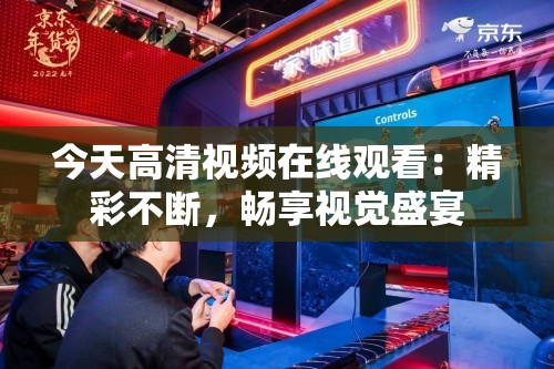 今天高清视频在线观看：精彩不断，畅享视觉盛宴