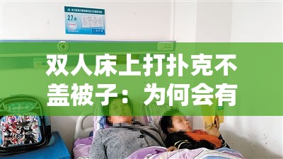双人床上打扑克不盖被子：为何会有如此行为发生