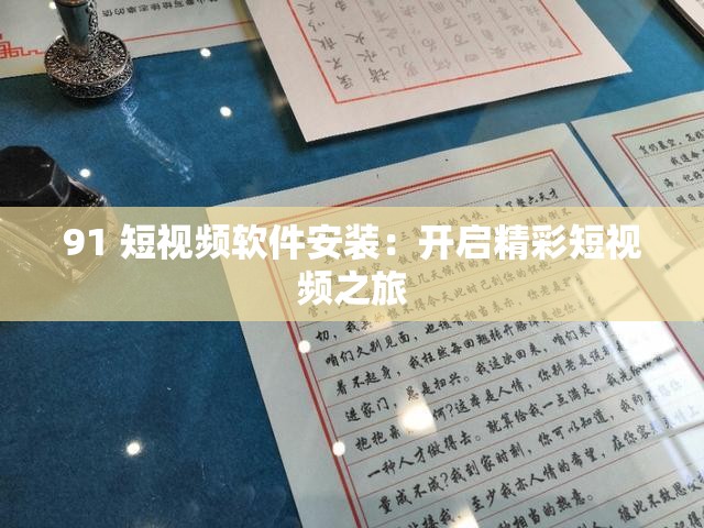 91 短视频软件安装：开启精彩短视频之旅