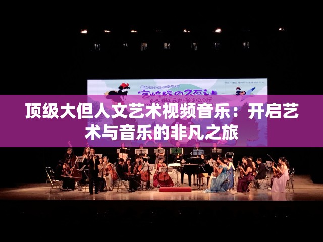 顶级大但人文艺术视频音乐：开启艺术与音乐的非凡之旅